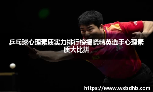 乒乓球心理素质实力排行榜揭晓精英选手心理素质大比拼