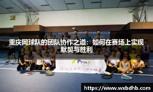 重庆网球队的团队协作之道：如何在赛场上实现默契与胜利