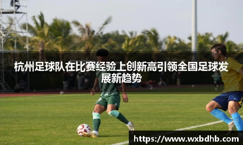 杭州足球队在比赛经验上创新高引领全国足球发展新趋势